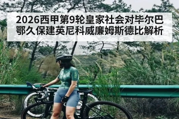 2026西甲第9轮皇家社会对毕尔巴鄂久保建英尼科威廉姆斯德比解析